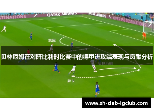 贝林厄姆在对阵比利时比赛中的德甲进攻端表现与贡献分析