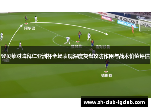 登贝莱对阵拜仁亚洲杯全场表现深度复盘攻防作用与战术价值评估