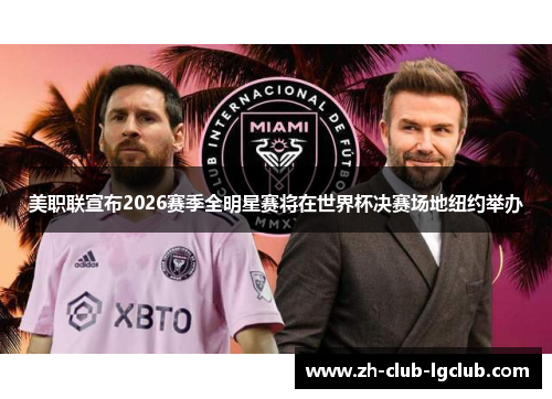 美职联宣布2026赛季全明星赛将在世界杯决赛场地纽约举办 美职联宣布2026赛季全明星赛将在世界杯决赛场地纽约举办