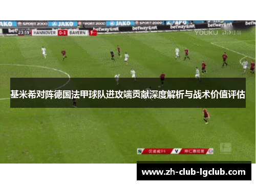 基米希对阵德国法甲球队进攻端贡献深度解析与战术价值评估